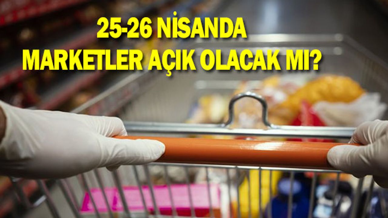 Sokağa Çıkma Yasağı Cumartesi ve Pazar marketler açık, kapalı mı?