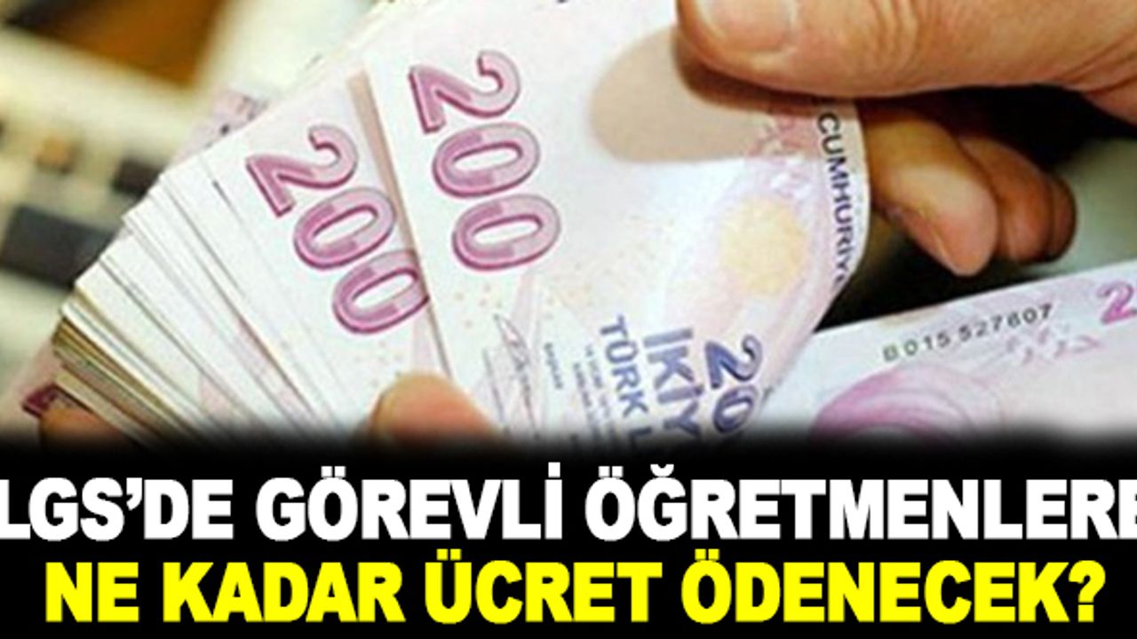 LGS'de Görevli Öğretmenlere Ne Kadar Ücret Ödenecek? İşte MEB'in Sınav Görevi Ücretleri
