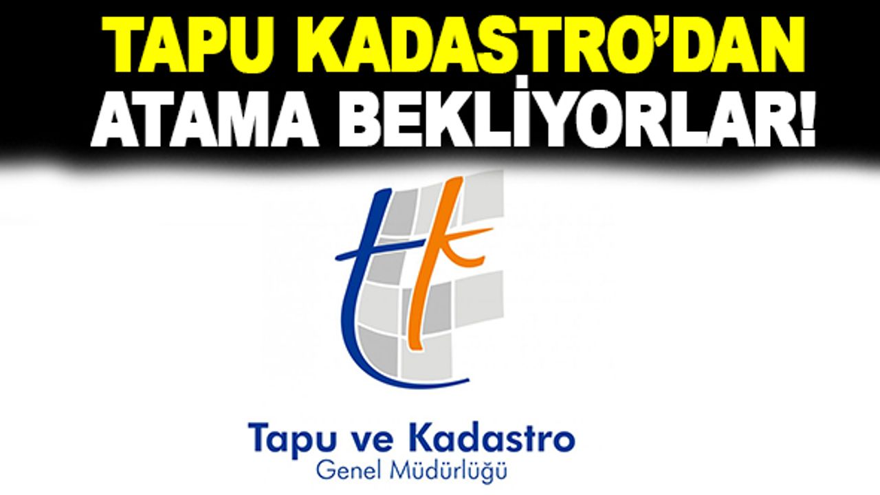 Tapu Kadastro Genel Müdürlüğü'nden Atama Bekliyorlar