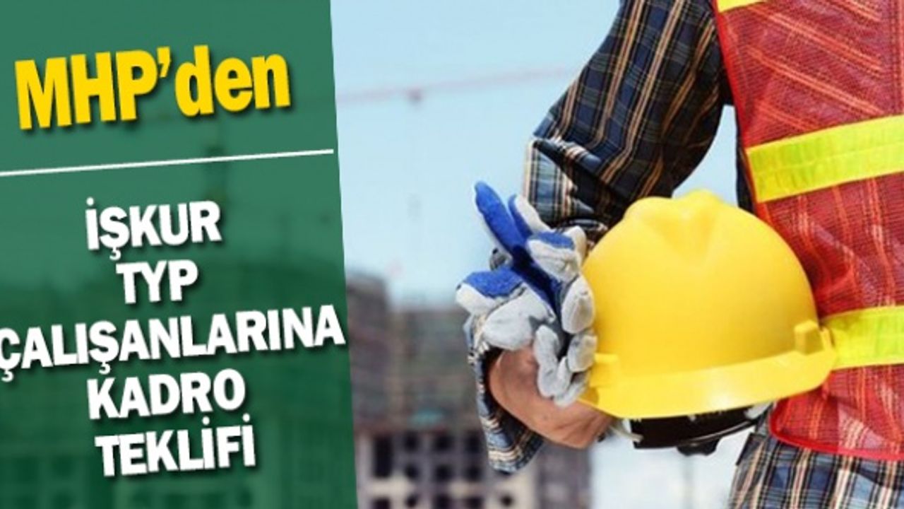 MHP'den İŞKUR-TYP Çalışanlarına Kadro Teklifi