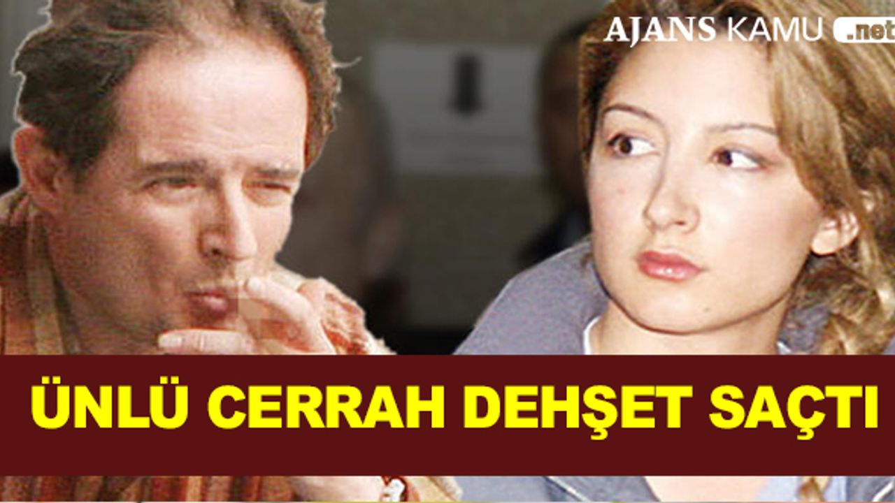 Bu kez ünlü cerrah dehşet saçtı