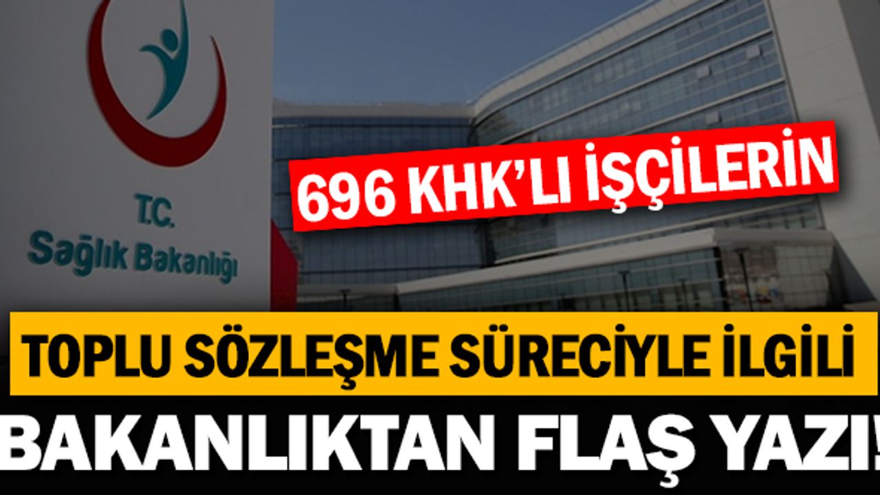 696 KHK'lı İşçilerin Toplu Sözleşme Süreciyle İlgili Bakanlıktan Flaş Yazı