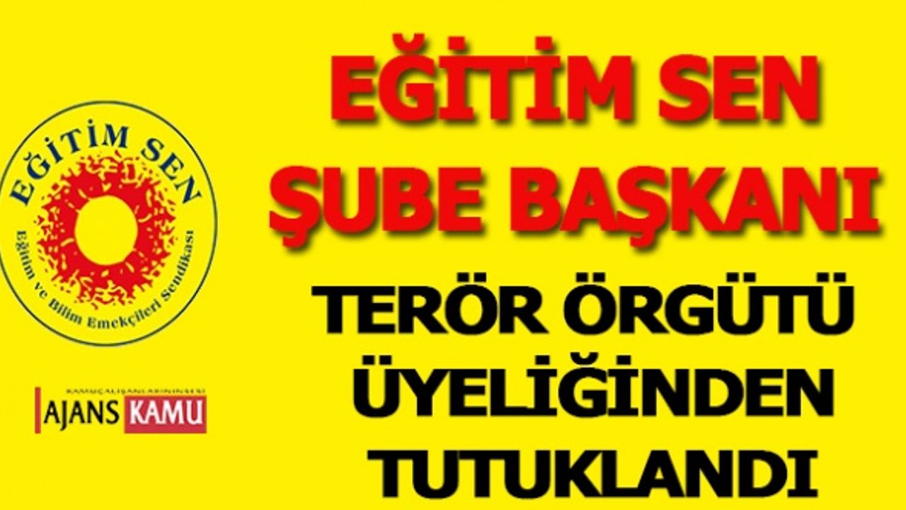 Eğitim Sen Şube Başkanı Terör Örgütü Üyeliğinden Tutuklandı