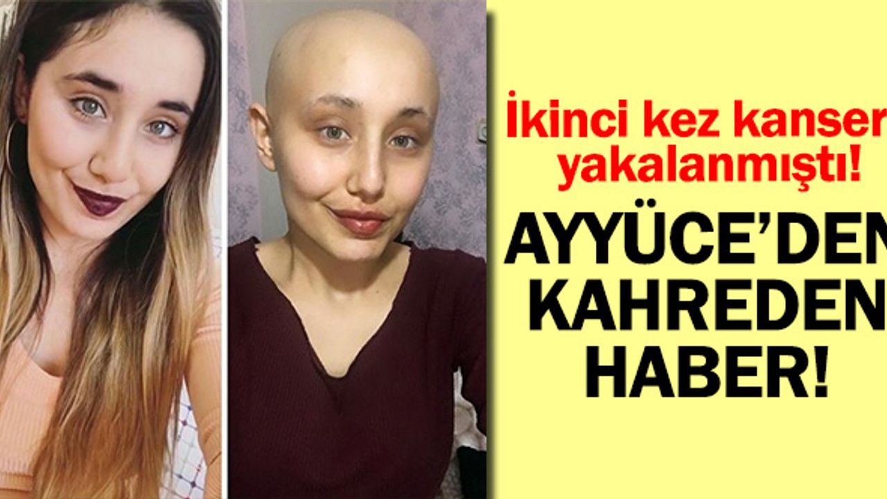 İkinci kez kansere yakalanan Ayyüce hayatını kaybetti