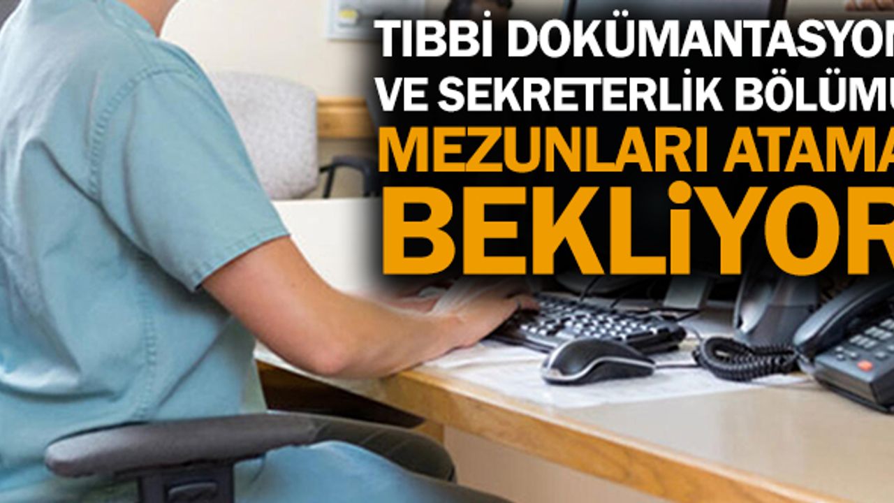 Tıbbi Dokümantasyon ve Sekreterlik Bölümü mezunları atama bekliyor