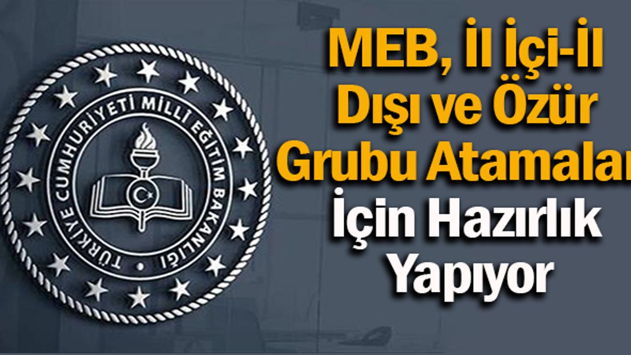 MEB, İl İçi-İl Dışı ve Özür Grubu Atamaları İçin Hazırlık Yapıyor