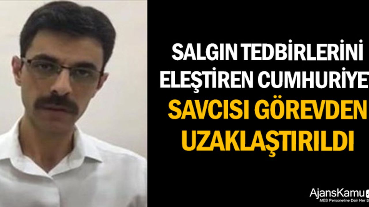 Salgın tedbirlerini eleştiren Cumhuriyet Savcısı görevden uzaklaştırıldı