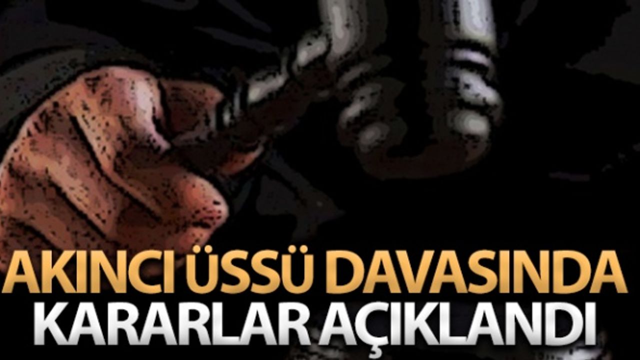 Akıncı Üssü davasında gerekçeli karar açıklandı