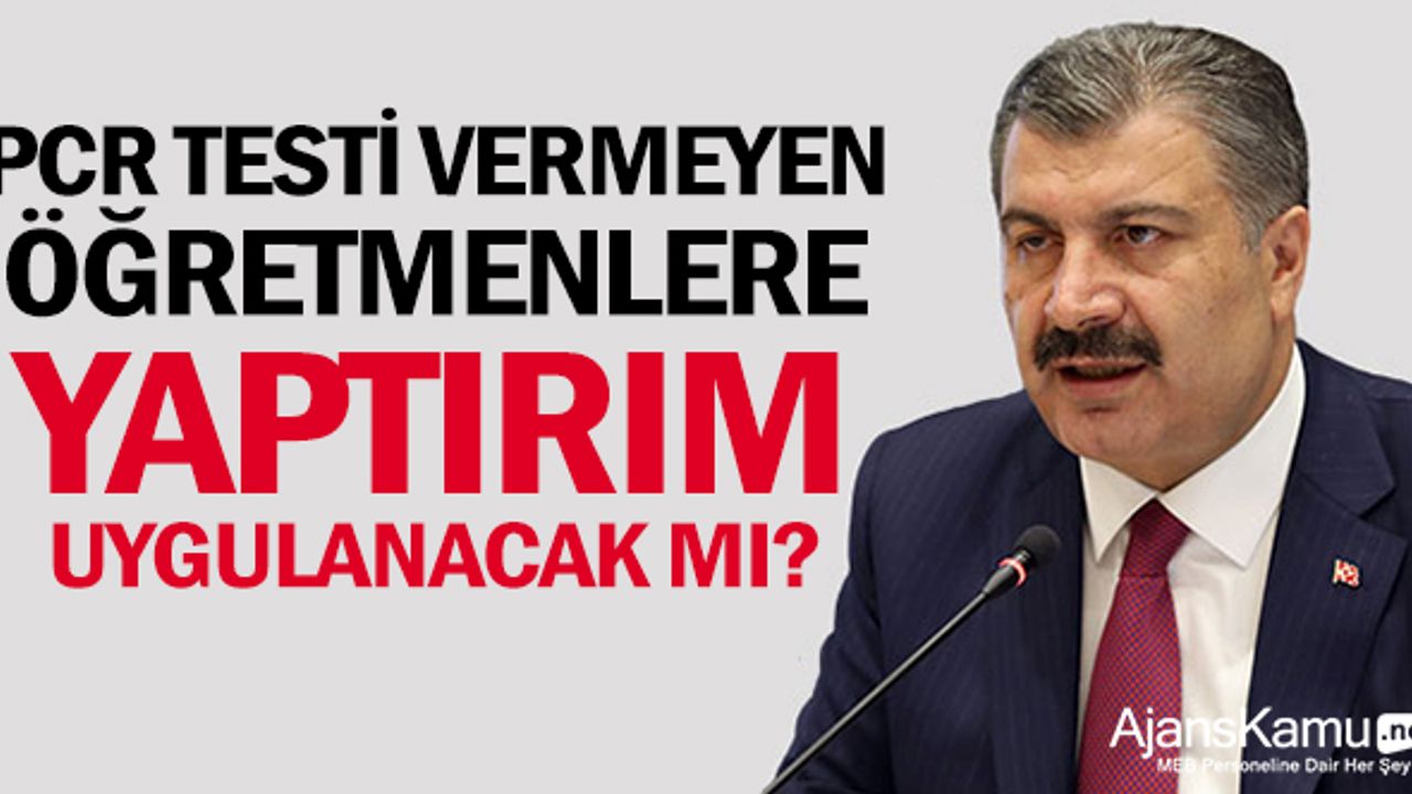 PCR testi vermeyen öğretmenlere yaptırım uygulanacak mı?