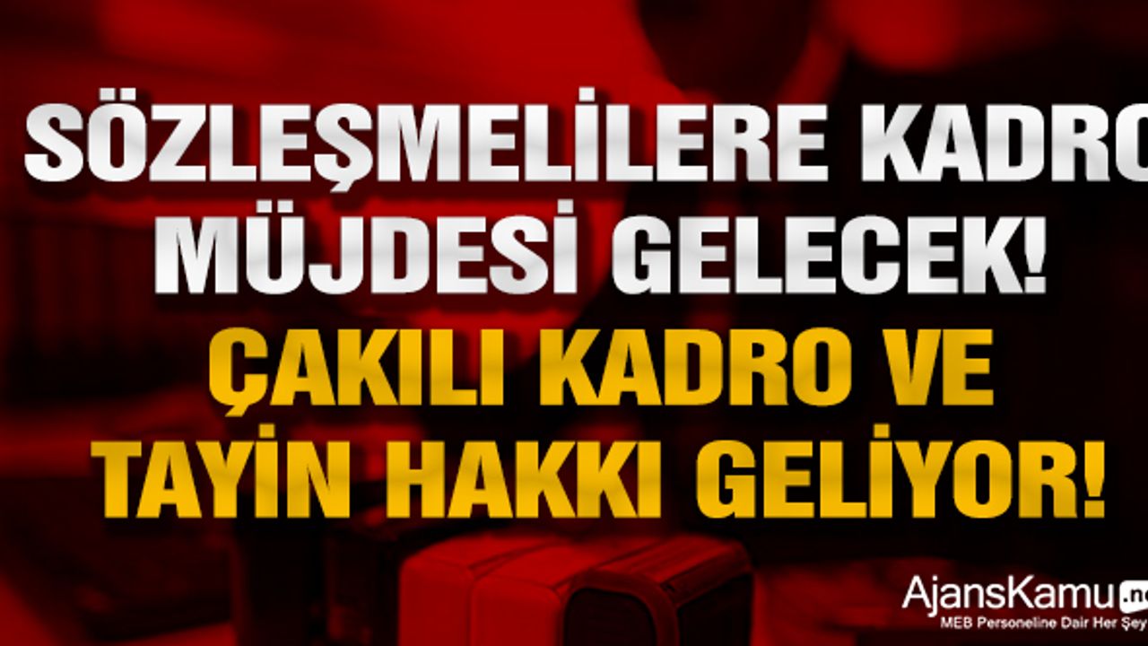 Sözleşmelilere kadro müjdesi gelecek! Çakılı kadro ve tayin hakkı geliyor!