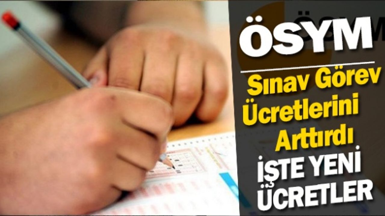 ÖSYM, Sınav Görevi Ücretlerini Arttırdı! İşte güncel Salon Başkanı ve Gözetmen Ücretleri