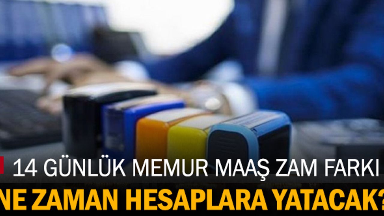 14 günlük maaş farkı ne zaman ödenecek? Maaş farkı ne zaman hesaba yatar?