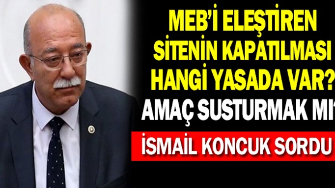 Milletvekili İsmail Koncuk: Mebpersonel.com sitesinin kapatılması hukuki mi siyasi mi ? diye sordu