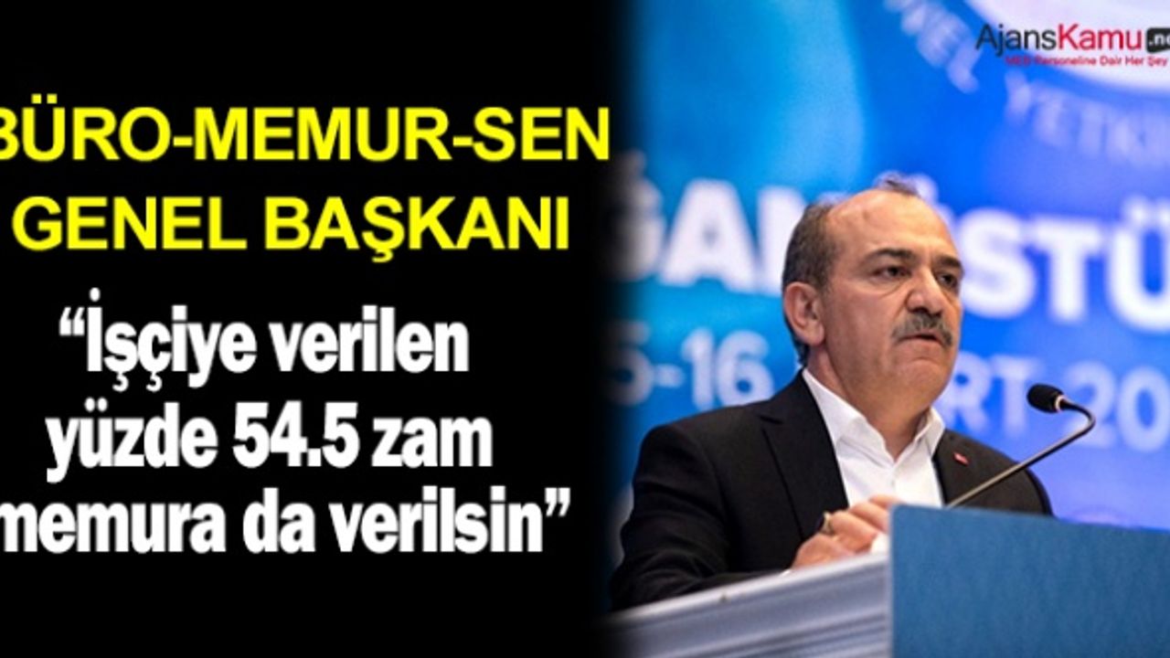 Büro Memur-Sen Genel Başkanı Yazgan: “İşçiye verilen yüzde 54.5 zam memura da verilsin”