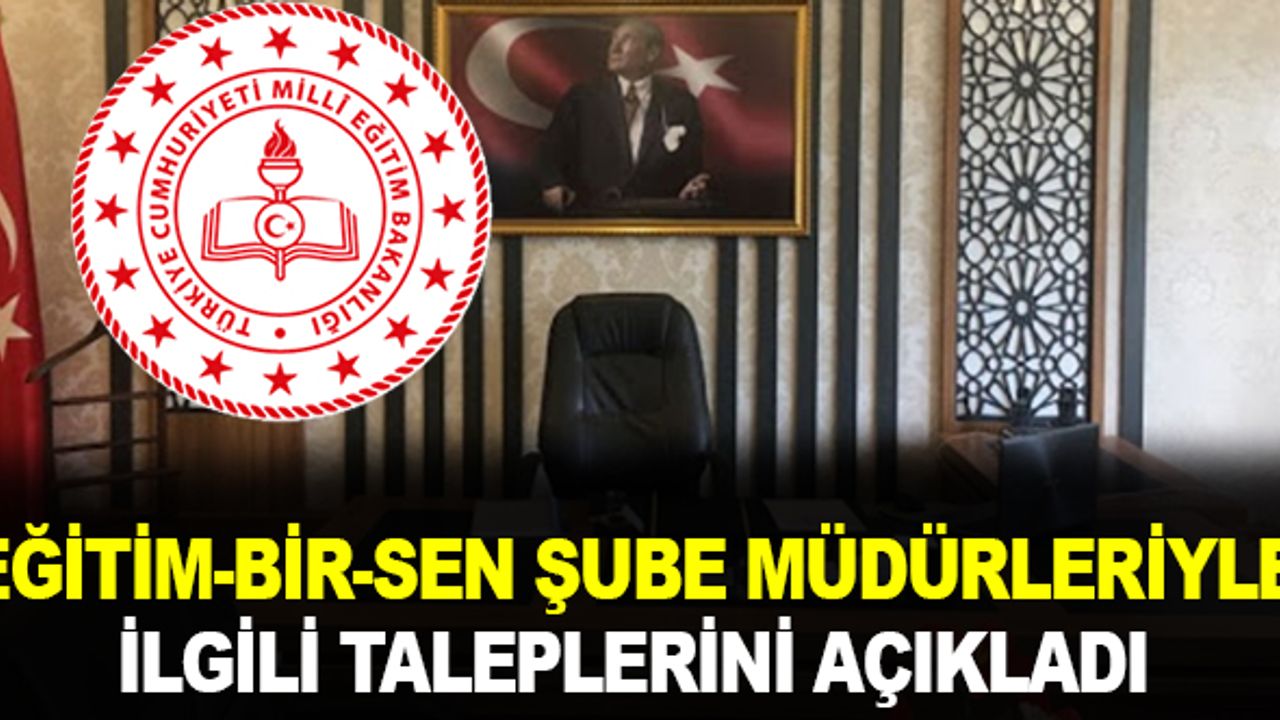 Eğitim Bir-Sen Şube Müdürleriyle İlgili Taleplerini Madde Madde Açıkladı