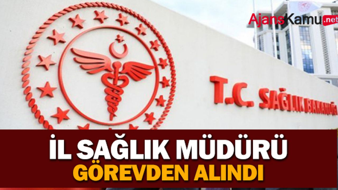 İl Sağlık Müdürü görevden alındı