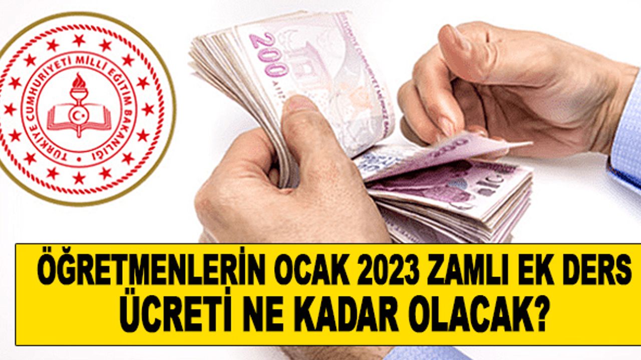 2023 Ocak ayında öğretmenlerin zamlı ek ders ücreti ne kadar olacak?