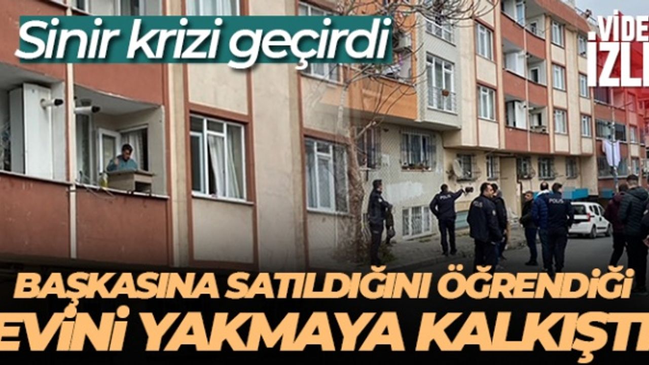 Başkasına satıldığını öğrendiği evini yakmaya kalkıştı