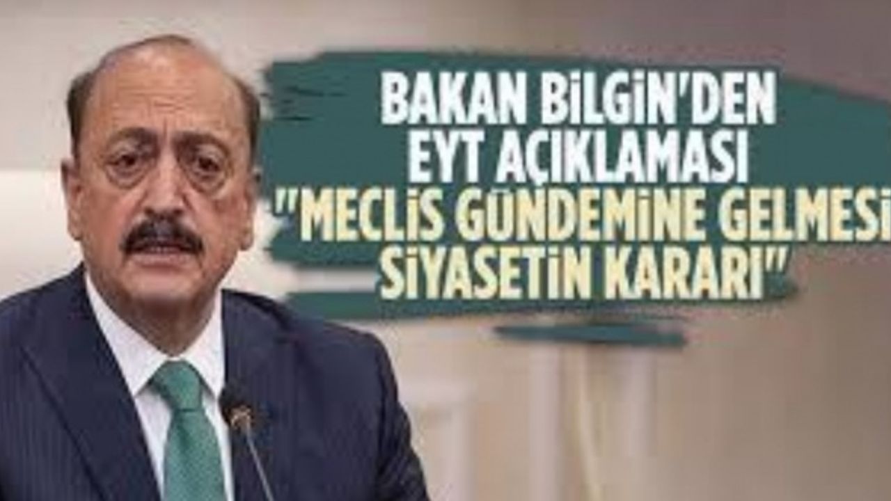EYT yasasıyla ilgili Bakan Bilgin'den açıklama: Meclis'e gelmesi siyasi karar