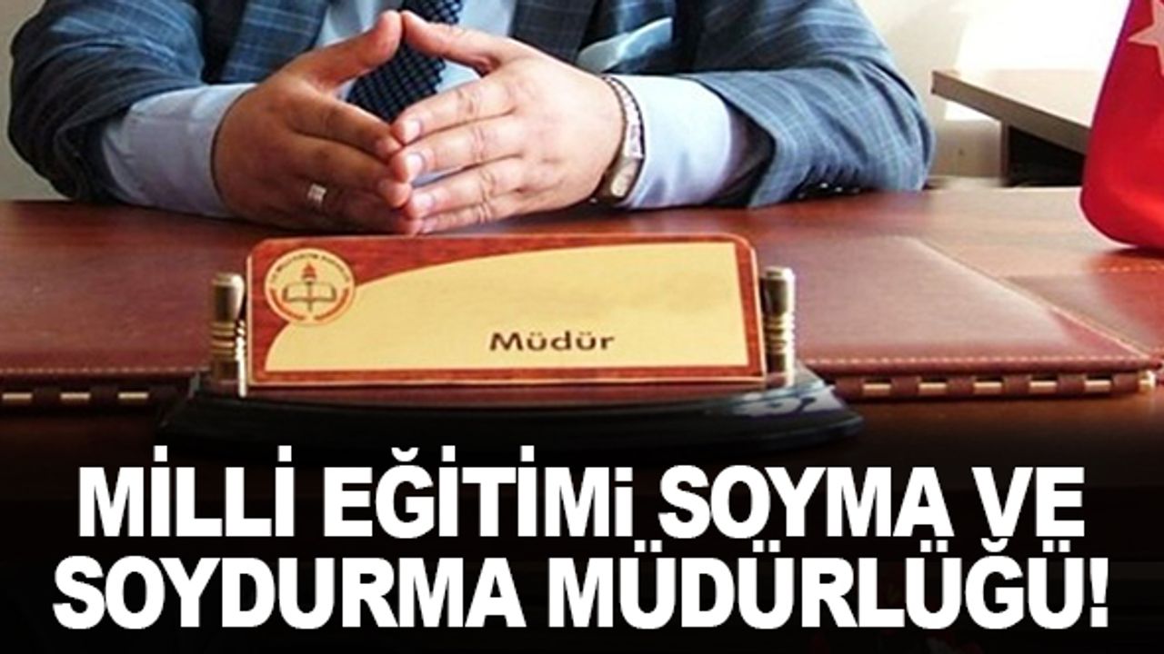 Milli Eğitimi Soyma ve Soydurma Müdürü!..