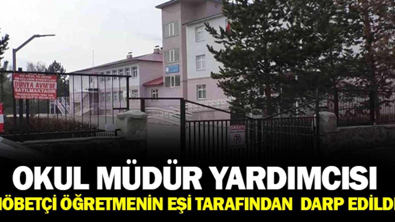 Okul Müdür Yardımcısı nöbetci öğretmenin eşi tarafından darp edildi