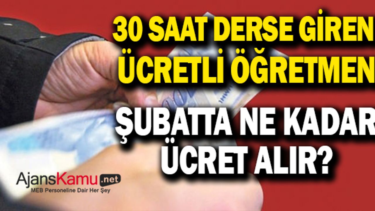 30 Saat Derse Giren Ücretli Öğretmen Şubat ayında Ne Kadar Maaş Alacak ?