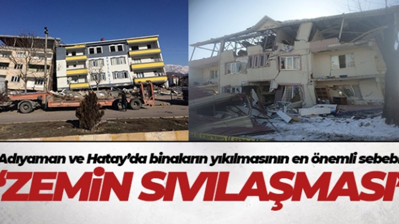 Adıyaman ve Hatay’da binaların yıkılmasının en önemli sebebi ’Zemin Sıvılaşması’