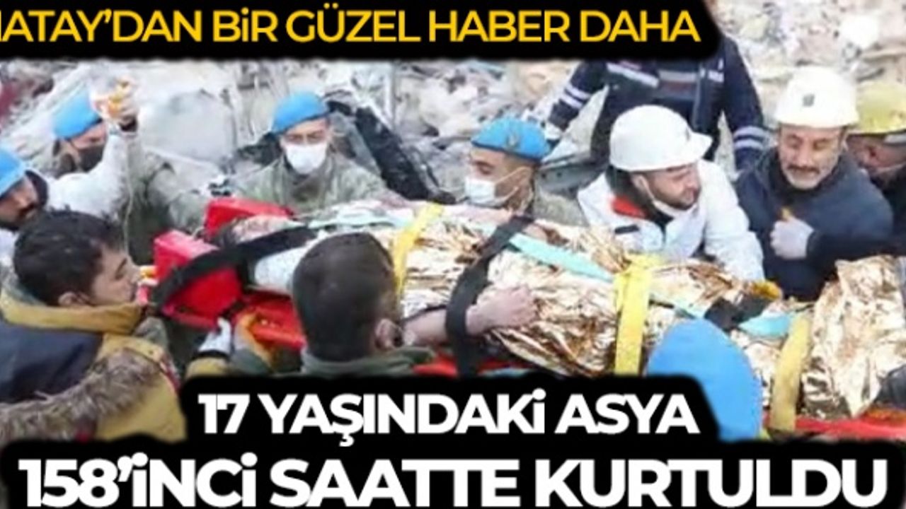 Antakya’da 17 yaşındaki Asya Nur Öksüz enkaz altından kurtarıldı