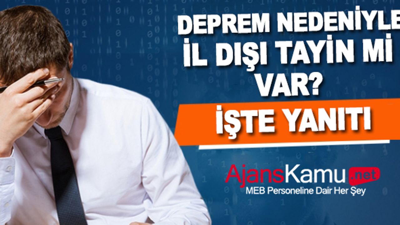 Depremden dolayı il dışı tayin mi var?