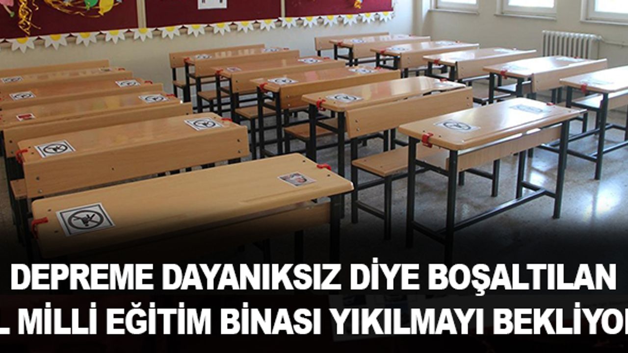 Depreme dayanıksız diye boşaltılan Milli Eğitim binası yıkılmayı bekliyor.