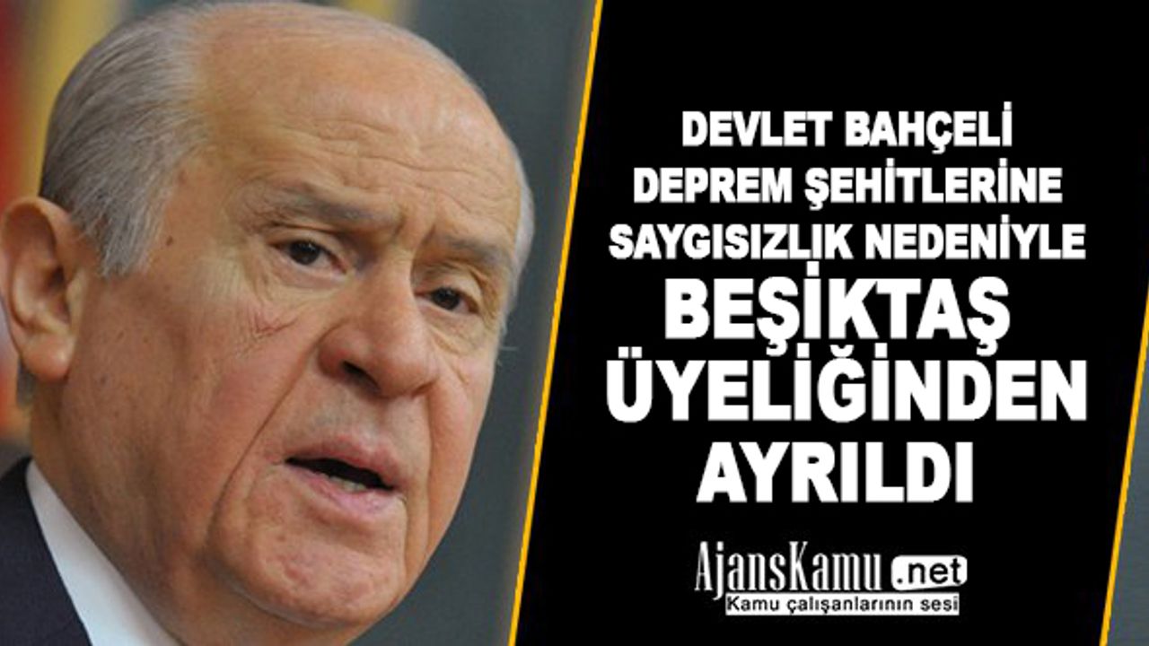 Devlet Bahçeli Deprem Şehitlerine Saygısızlık Yapılması Nedeniyle Beşiktaş Üyeliğinden İstifa Etti