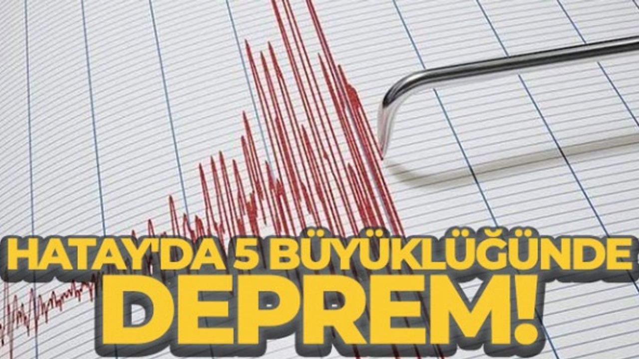Hatay'da 5 büyüklüğünde artçı deprem