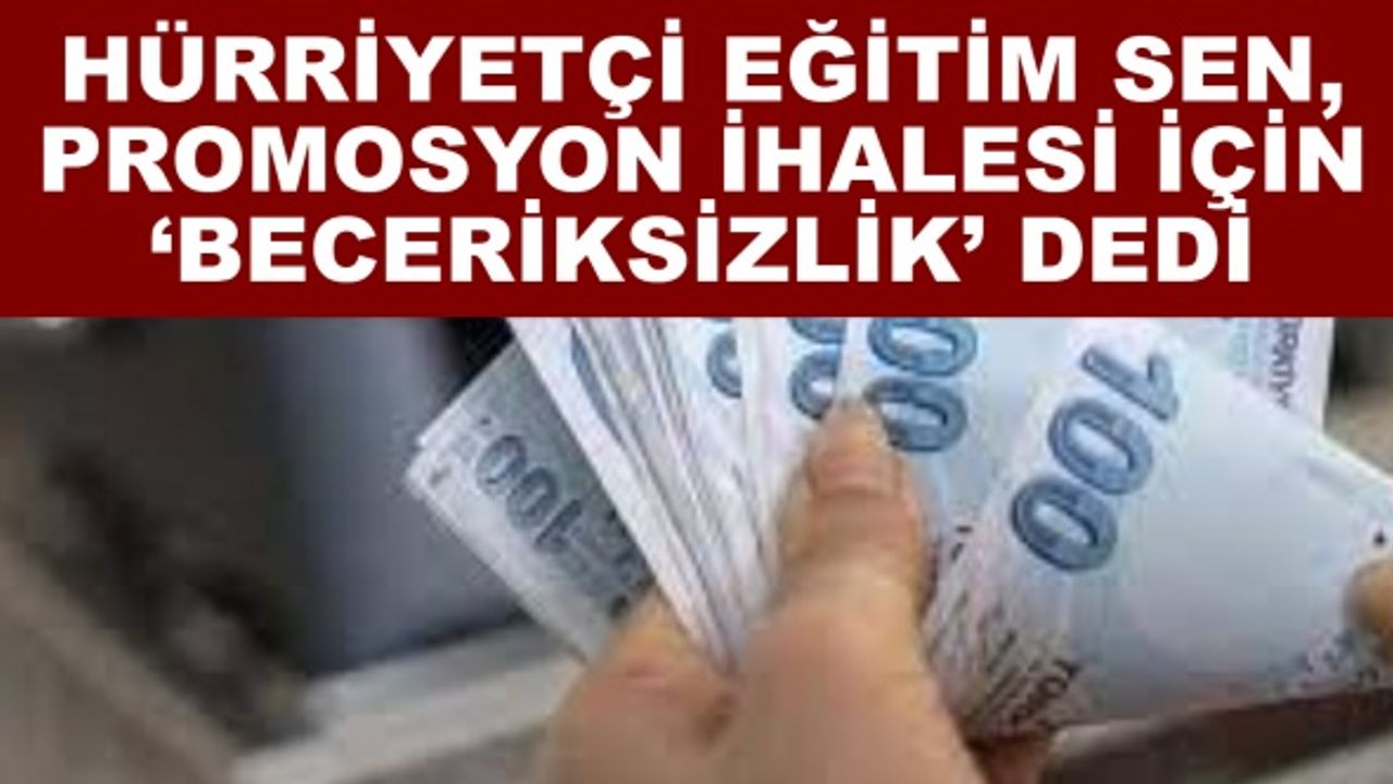 Hürriyetçi Eğitim Sen, promosyon ihalesi için ‘Beceriksizlik’ dedi