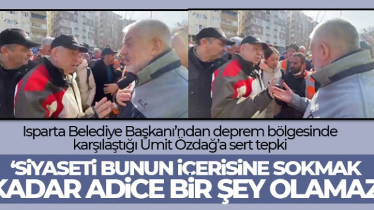 Isparta Belediye Başkanı Başdeğirmen’den deprem bölgesinde karşılaştığı Ümit Özdağ’a sert tepki