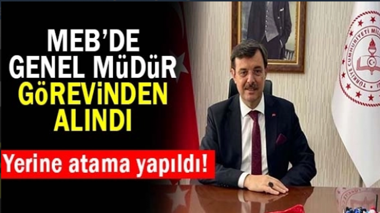 MEB'de o genel müdür görevden alındı, yerine atama yapıldı!