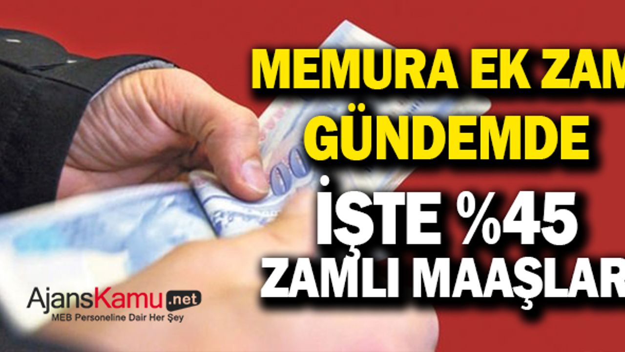 Memur ve emekliye ek zam gündemde İşte yüzde 45 zamlı maaşlar