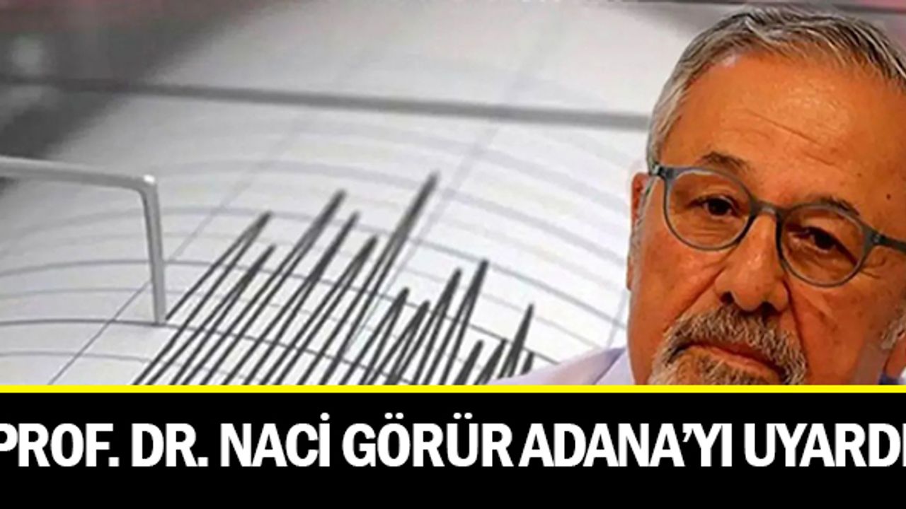 Prof. Naci GÖRÜR Adana'yı Uyardı