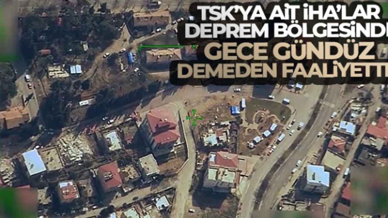 TSK'ya ait İHA'lar deprem bölgesinde gece gündüz demeden faaliyette