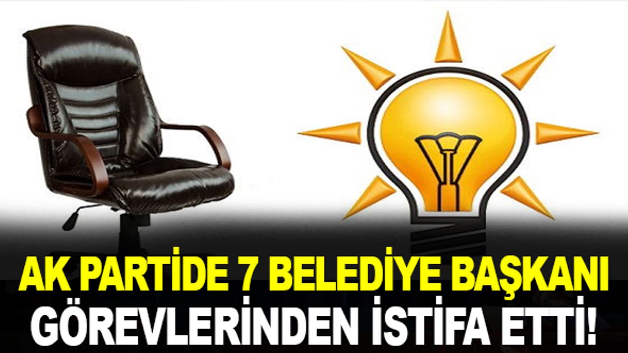 Ak Partili 7 Belediye Başkanı İstifa Etti