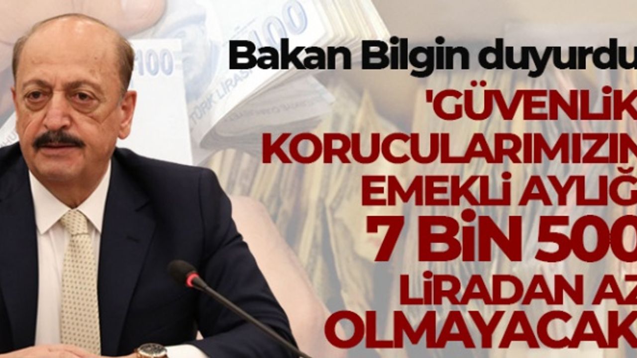 Bakan Bilgin: 'Güvenlik korucularımızın emekli aylığı 7 bin 500 liradan az olmayacak'