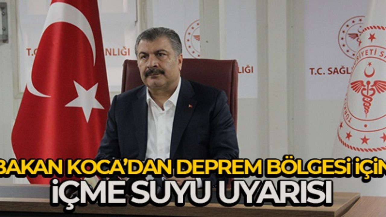 Bakan Koca'dan deprem bölgesi için içme suyu uyarısı