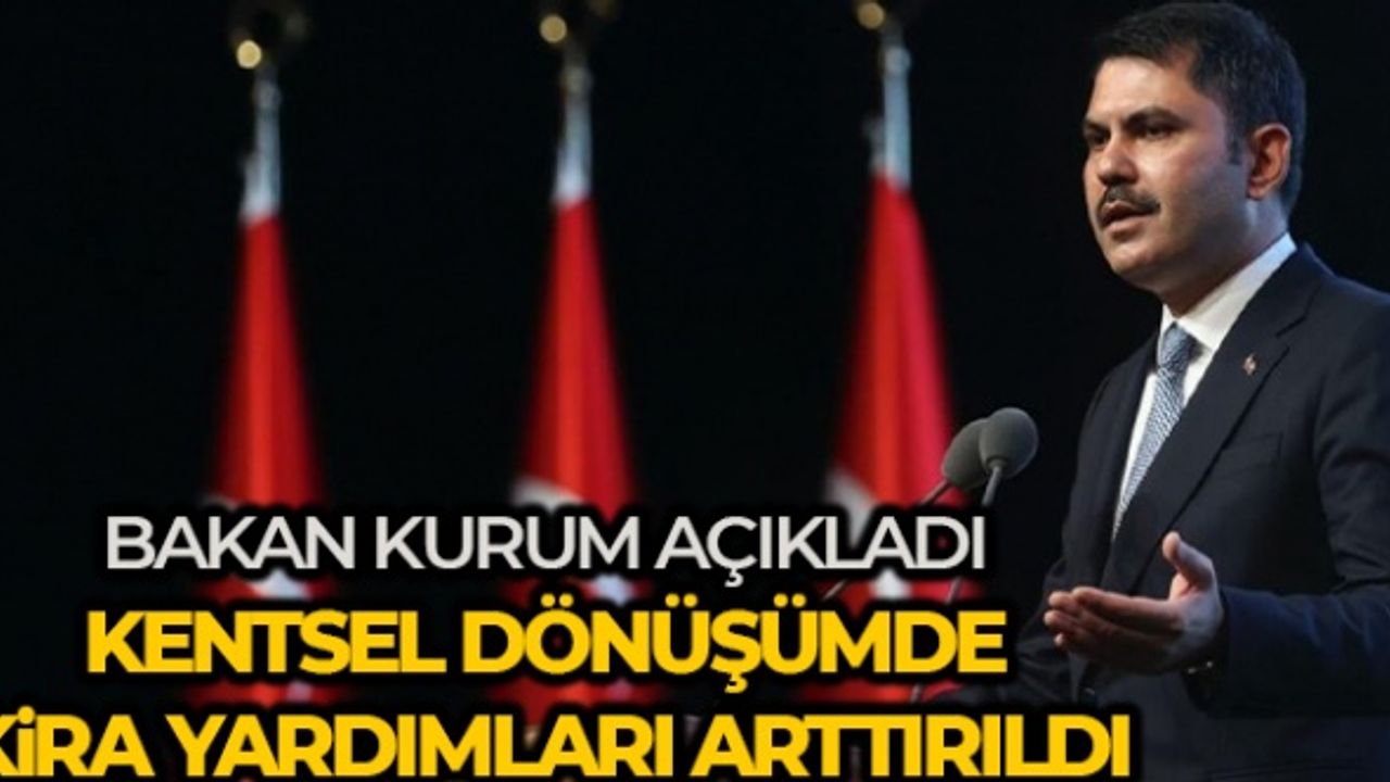 Bakan Kurum: 'Kentsel dönüşümde kira yardımlarını arttıracağız'