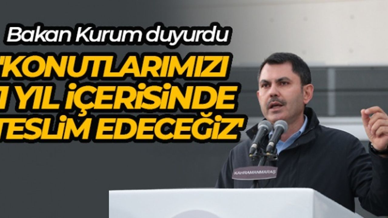 Bakan Kurum: 'Konutlarımızı 1 yıl içerisinde teslim edeceğiz'