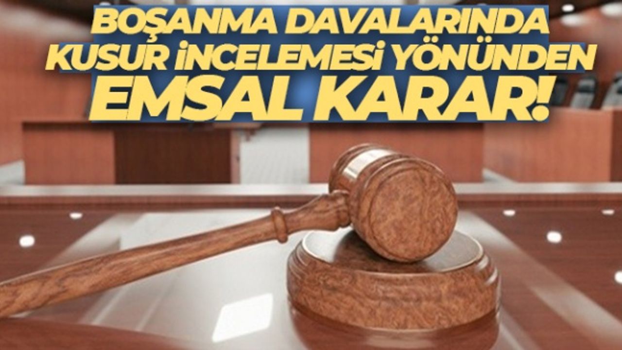 Boşanma davalarında kusur incelemesi yönünden emsal karar!