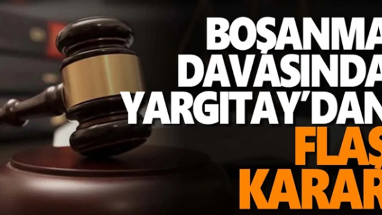 Boşanma davalarında Yargıtay'dan flaş karar