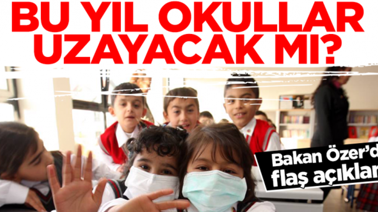 Bu yıl okullar uzayacak mı? Bakan Özer'den flaş açıklama
