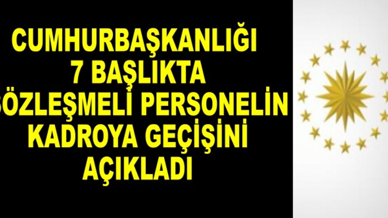 Cumhurbaşkanlığı 7 başlıkta sözleşmeli personelin kadroya geçişini açıkladı