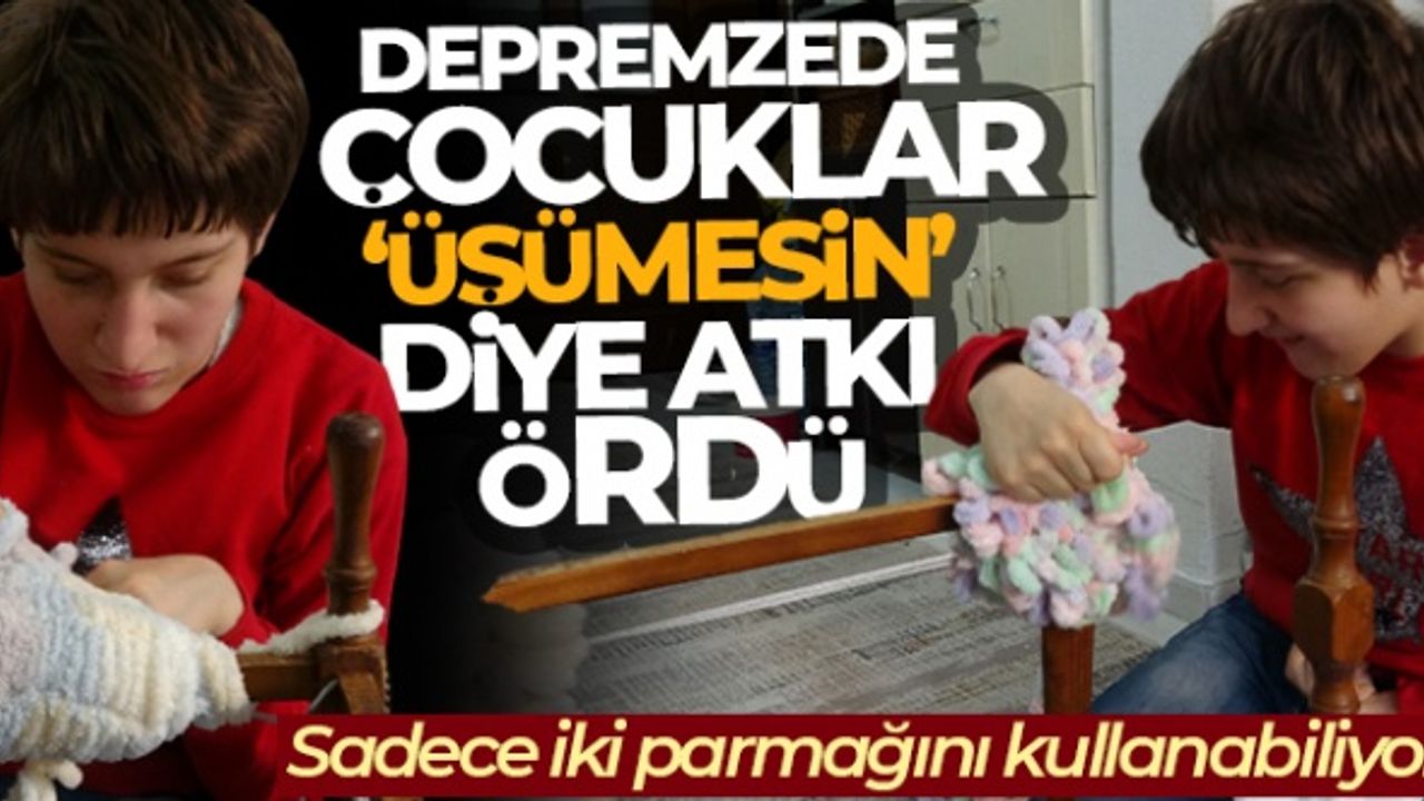 Depremzede çocuklar ’üşümesin’ diye kullanabildiği iki parmağıyla atkı ördü