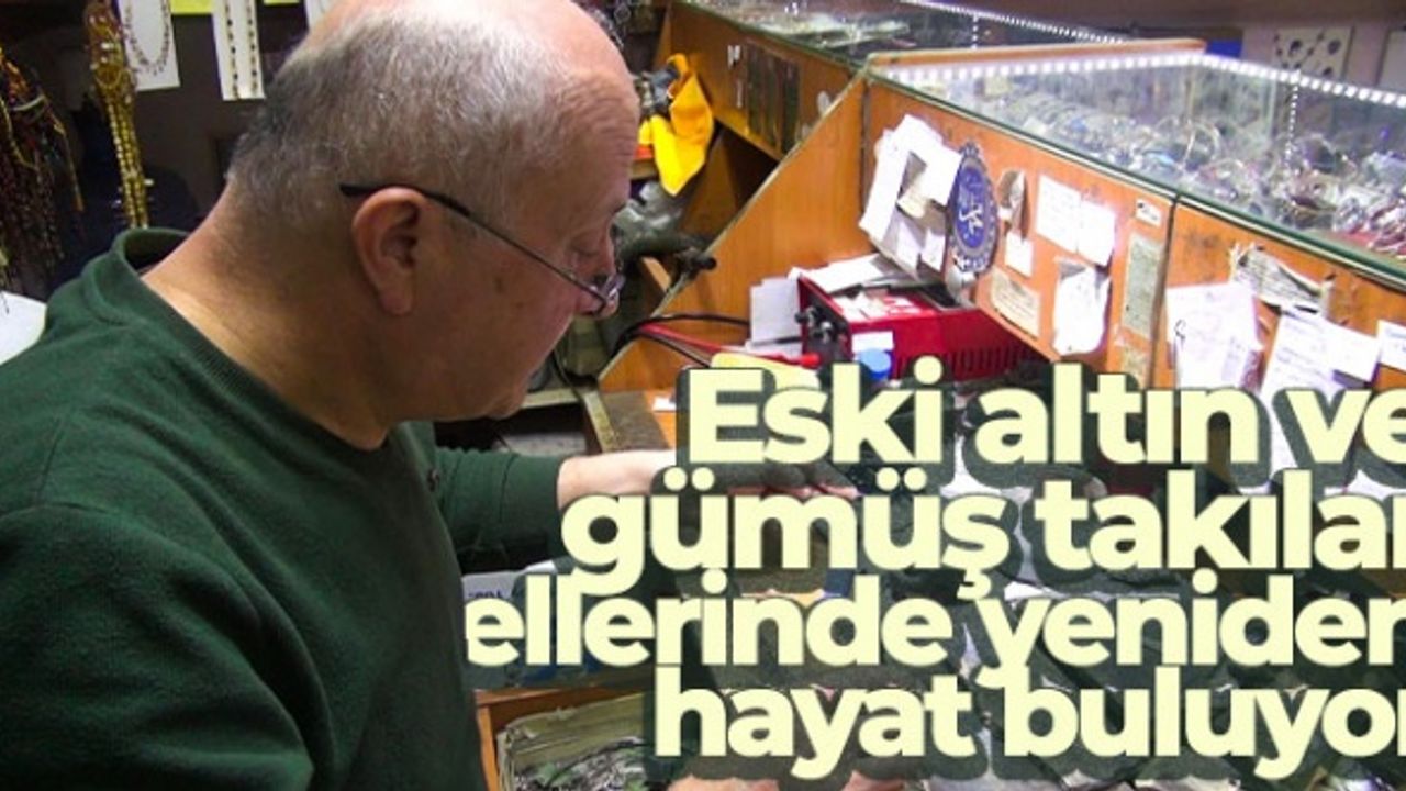 Eski altın ve gümüş takılar ellerinde yeniden hayat buluyor