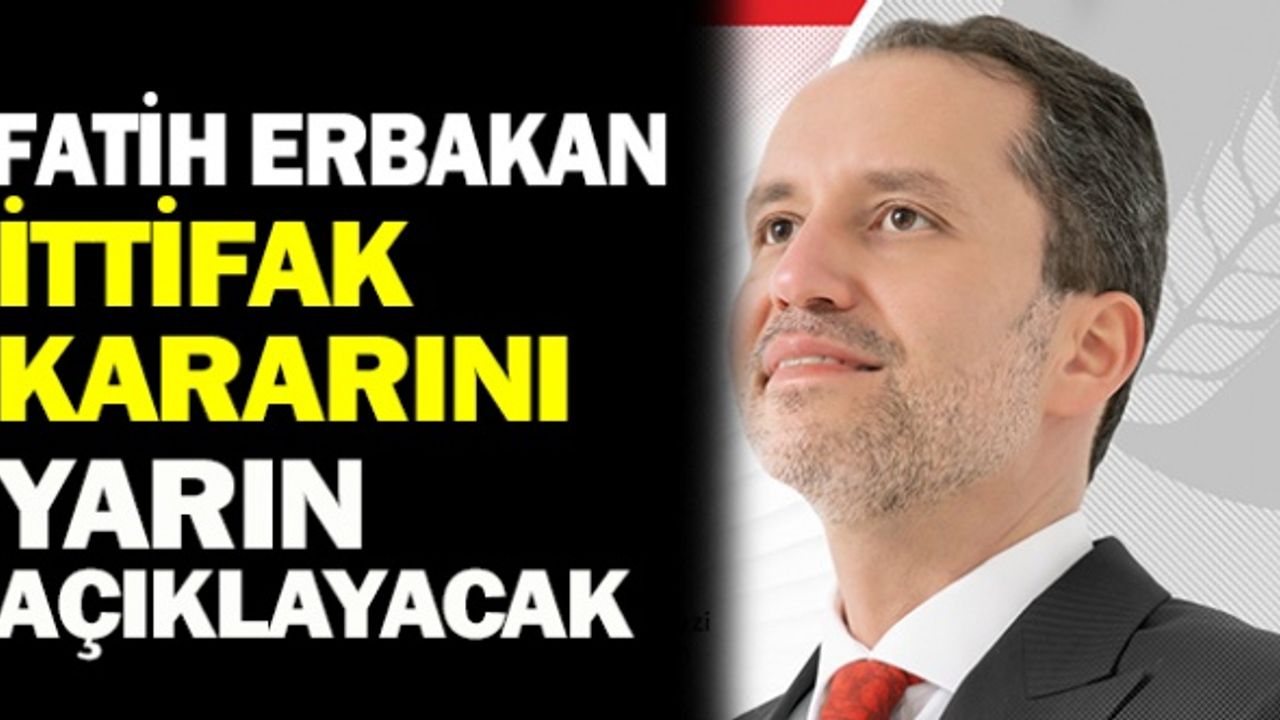 Fatih ERBAKAN İttifak Kararını Yarın Açıklayacak
